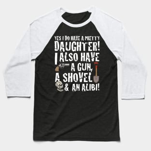 funny saying yes I have a pretty daughter i also Baseball T-Shirt